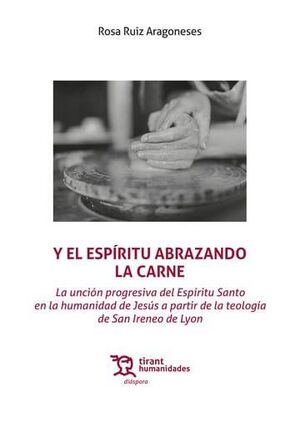 Y EL ESPÍRITU ABRAZANDO LA CARNE. LA UNCIÓN PROGRESIVA DEL ESPÍRITU SANTO EN LA