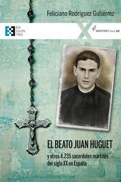 BEATO JUAN HUGUET Y OTROS 4235 SACERDOTES MARTIRES DEL SIGLO XX EN ESPAÑA, EL