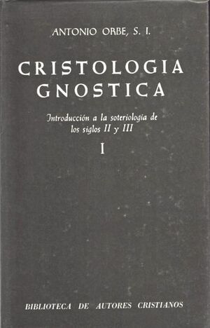 CRISTOLOGÍA GNÓSTICA. INTRODUCCIÓN A LA SOTERIOLOGÍA DE LOS SIGLOS II Y III. VOL