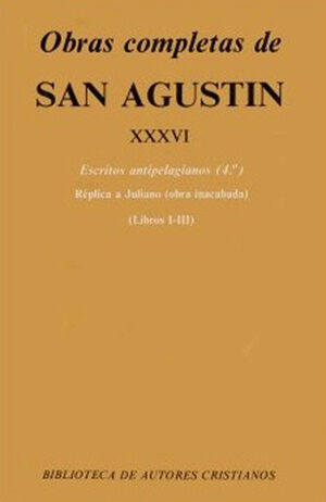 OBRAS COMPLETAS DE SAN AGUSTÍN. XXXVI: ESCRITOS ANTIPELAGIANOS (4.º): RÉPLICA A