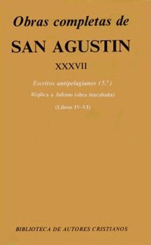 OBRAS COMPLETAS DE SAN AGUSTÍN. XXXVII: ESCRITOS ANTIPELAGIANOS (5.º): RÉPLICA A