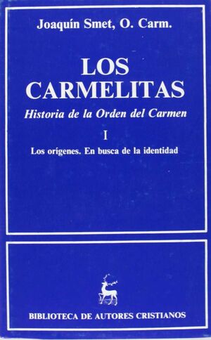 LOS CARMELITAS. HISTORIA DE LA ORDEN DEL CARMEN. I: LOS ORÍGENES. EN BUSCA DE LA