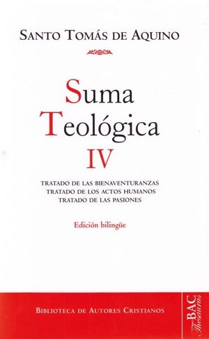 SUMA TEOLÓGICA. IV (1-2 Q.1-48): TRATADO DE LAS BIENAVENTURANZAS; TRATADO DE LOS