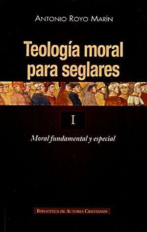 TEOLOGÍA MORAL PARA SEGLARES. I: MORAL FUNDAMENTAL Y ESPECIAL