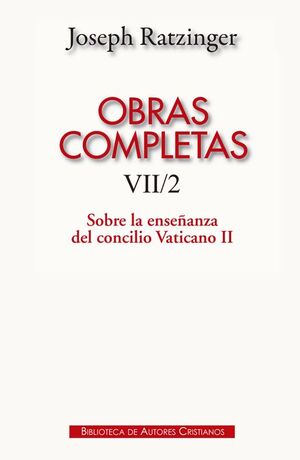 OBRAS COMPLETAS DE JOSEPH RATZINGER. VII/2: SOBRE LA ENSEÑANZA DEL CONCILIO VATI