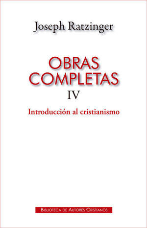 OBRAS COMPLETAS DE JOSEPH RATZINGER. IV: INTRODUCCIÓN AL CRISTIANISMO