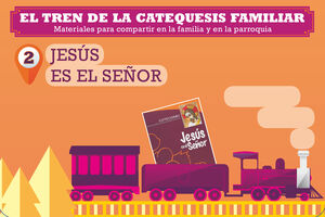 EL TREN DE LA CATEQUESIS FAMILIAR. 2. JESUS ES EL SEÑOR