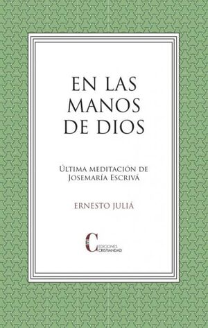 EN LAS MANOS DE DIOS. ULTIMA MEDITACION JOSEMARIA ESCRIVA