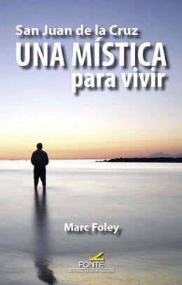 SAN JUAN DE LA CRUZ UNA MÍSTICA PARA VIVIR