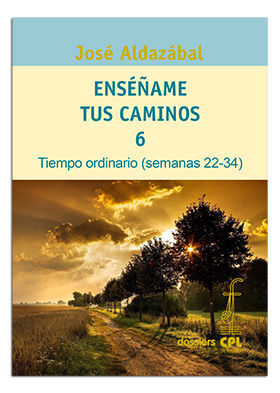 ENSÉÑAME TUS CAMINOS 6. TIEMPO ORDINARIO. SEMANAS 22 A 34