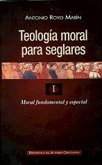 TEOLOGÍA MORAL PARA SEGLARES. I: MORAL FUNDAMENTAL Y ESPECIAL