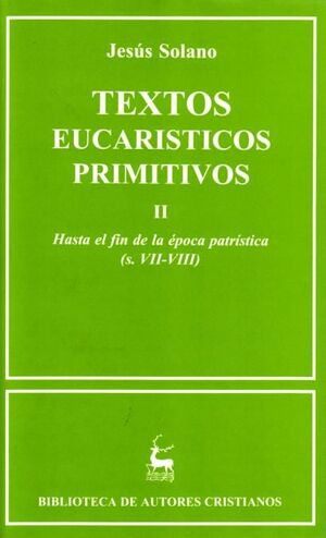 TEXTOS EUCARÍSTICOS PRIMITIVOS. II: HASTA EL FIN DE LA ÉPOCA PATRÍSTICA (S. VII-