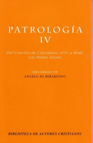 PATROLOGÍA. IV: DEL CONCILIO DE CALCEDONIA (451) A BEDA. LOS PADRES LATINOS