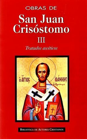 OBRAS DE SAN JUAN CRISÓSTOMO. III: TRATADOS ASCÉTICOS