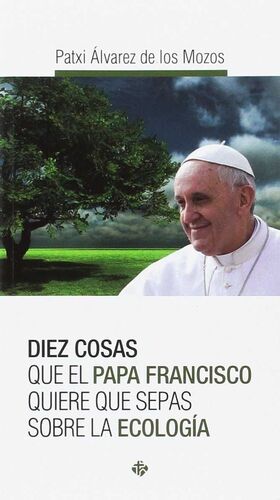 DIEZ COSAS QUE EL PAPA FRANCISCO QUIERE QUE SEPAS SOBRE LA ECOLOGÍA