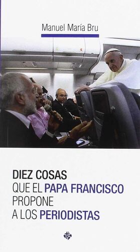 DIEZ COSAS QUE EL PAPA FRANCISCO PROPONE A LOS PERIODISTAS