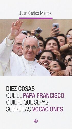 DIEZ COSAS QUE EL PAPA FRANCISCO QUIERE QUE SEPAS SOBRE LAS VOCACIONES