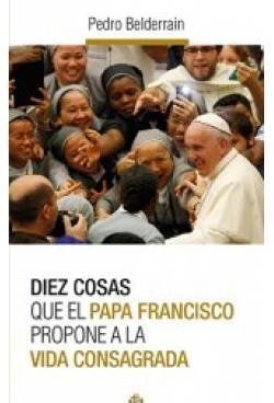 DIEZ COSAS QUE EL PAPA FRANCISCO PROPONE A LA VIDA CONSAGRADA