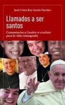 LLAMADOS A SER SANTOS. COMENTARIOS A GAUDETE ET EXSULTATE PARA LA VIDA CONSAGRAD