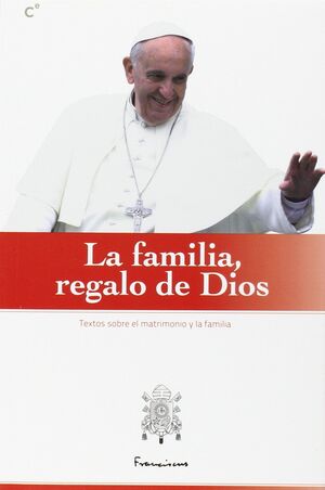 LA FAMILIA REGALO DE DIOS. TEXTOS SOBRE EL MATRIMONIO Y LA FAMILIA