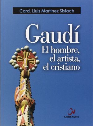 GAUDÍ. EL HOMBRE, EL ARTISTA, EL CRISTIANO